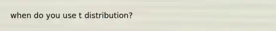 when do you use t distribution?