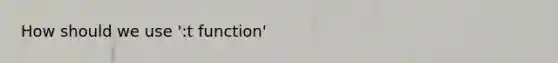 How should we use ':t function'
