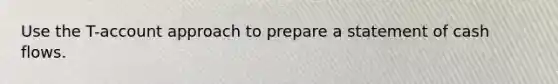 Use the T-account approach to prepare a statement of cash flows.
