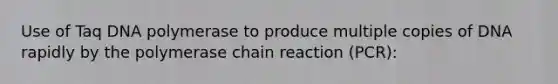 Use of Taq DNA polymerase to produce multiple copies of DNA rapidly by the polymerase chain reaction (PCR):