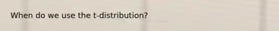 When do we use the t‐distribution?