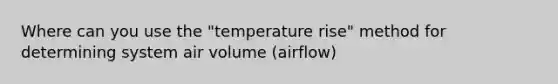 Where can you use the "temperature rise" method for determining system air volume (airflow)