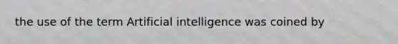 the use of the term Artificial intelligence was coined by