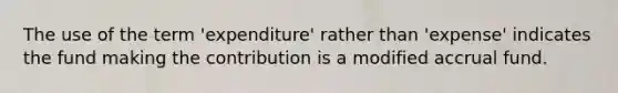 The use of the term 'expenditure' rather than 'expense' indicates the fund making the contribution is a modified accrual fund.