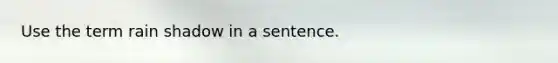 Use the term rain shadow in a sentence.