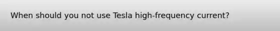 When should you not use Tesla high-frequency current?