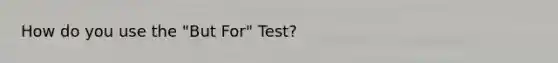 How do you use the "But For" Test?