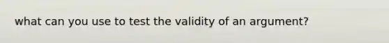 what can you use to test the validity of an argument?