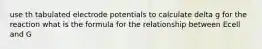 use th tabulated electrode potentials to calculate delta g for the reaction what is the formula for the relationship between Ecell and G