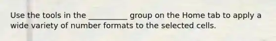 Use the tools in the __________ group on the Home tab to apply a wide variety of number formats to the selected cells.