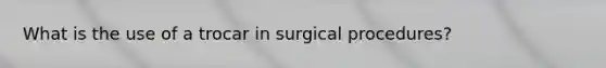 What is the use of a trocar in surgical procedures?