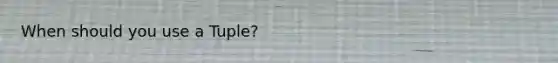 When should you use a Tuple?