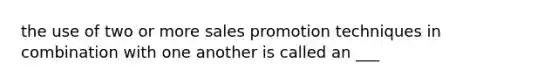 the use of two or more sales promotion techniques in combination with one another is called an ___