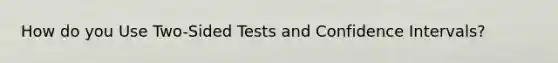 How do you Use Two-Sided Tests and Confidence Intervals?