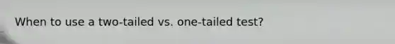 When to use a two-tailed vs. one-tailed test?