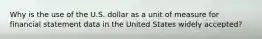 Why is the use of the U.S. dollar as a unit of measure for financial statement data in the United States widely accepted?