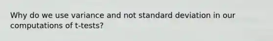 Why do we use variance and not standard deviation in our computations of t-tests?