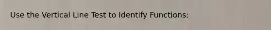 Use the Vertical Line Test to Identify Functions: