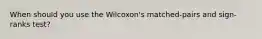 When should you use the Wilcoxon's matched-pairs and sign-ranks test?