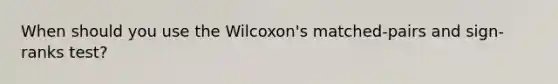 When should you use the Wilcoxon's matched-pairs and sign-ranks test?