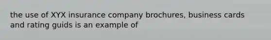 the use of XYX insurance company brochures, business cards and rating guids is an example of