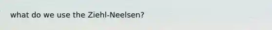 what do we use the Ziehl-Neelsen?