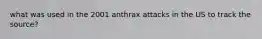 what was used in the 2001 anthrax attacks in the US to track the source?