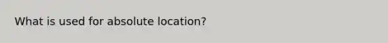 What is used for absolute location?