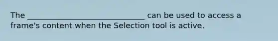 The ______________________________ can be used to access a frame's content when the Selection tool is active.