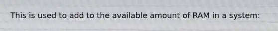 This is used to add to the available amount of RAM in a system: