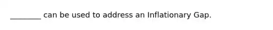 ________ can be used to address an Inflationary Gap.