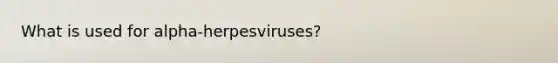 What is used for alpha-herpesviruses?