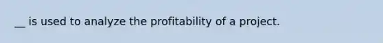 __ is used to analyze the profitability of a project.