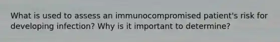 What is used to assess an immunocompromised patient's risk for developing infection? Why is it important to determine?