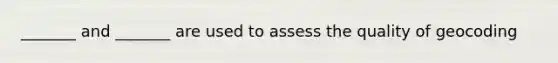 _______ and _______ are used to assess the quality of geocoding