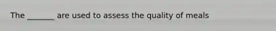 The _______ are used to assess the quality of meals