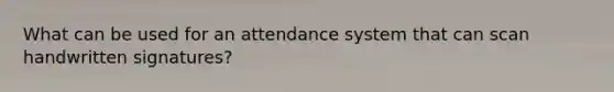 What can be used for an attendance system that can scan handwritten signatures?