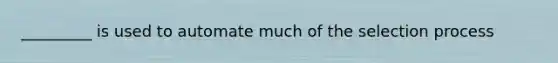 _________ is used to automate much of the selection process
