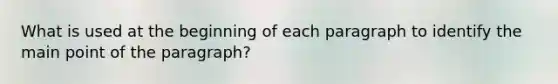 What is used at the beginning of each paragraph to identify the main point of the paragraph?