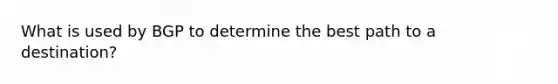 What is used by BGP to determine the best path to a destination?