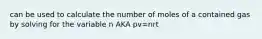 can be used to calculate the number of moles of a contained gas by solving for the variable n AKA pv=nrt