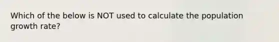 Which of the below is NOT used to calculate the population growth rate?