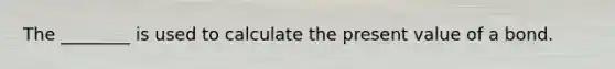 The ________ is used to calculate the present value of a bond.