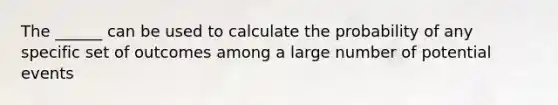 The ______ can be used to calculate the probability of any specific set of outcomes among a large number of potential events