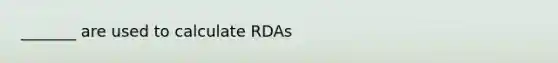 _______ are used to calculate RDAs