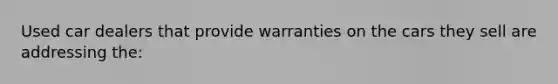 Used car dealers that provide warranties on the cars they sell are addressing the: