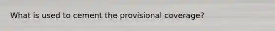 What is used to cement the provisional coverage?