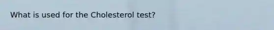 What is used for the Cholesterol test?