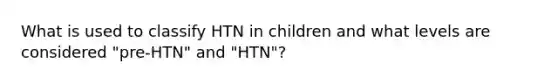 What is used to classify HTN in children and what levels are considered "pre-HTN" and "HTN"?