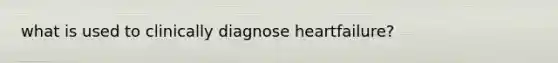 what is used to clinically diagnose heartfailure?
